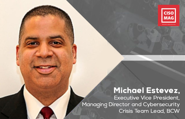 MIchael-Estevez_CISO_MAG Michael Estevez, Executive Vice President, Managing Director and Cybersecurity Crisis Team Lead, BCW